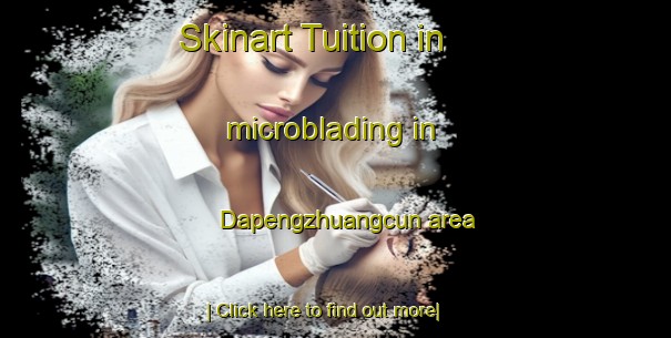 Skinart Tuition in microblading in Dapengzhuangcun area-United Kingdom