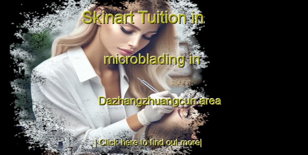 Skinart Tuition in microblading in Dazhangzhuangcun area-United Kingdom