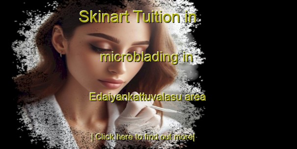 Skinart Tuition in microblading in Edaiyankattuvalasu area-United Kingdom