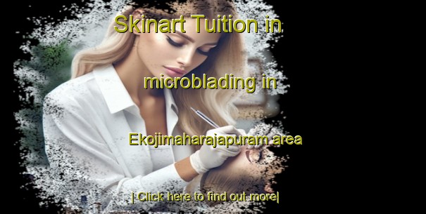 Skinart Tuition in microblading in Ekojimaharajapuram area-United Kingdom