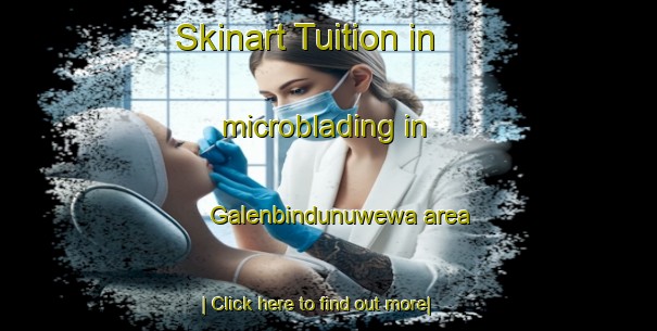 Skinart Tuition in microblading in Galenbindunuwewa area-United Kingdom