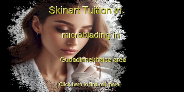 Skinart Tuition in microblading in Gudadinnekhalsa area-United Kingdom