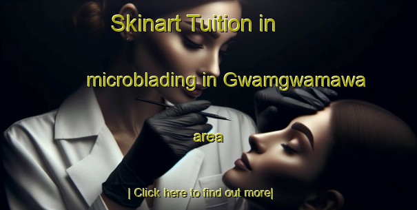 Skinart Tuition in microblading in Gwamgwamawa area-United Kingdom