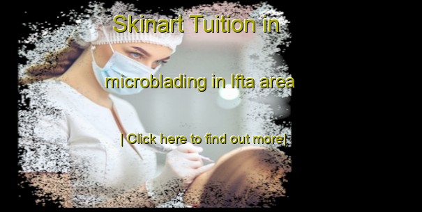 Skinart Tuition in microblading in Ifta area-United Kingdom