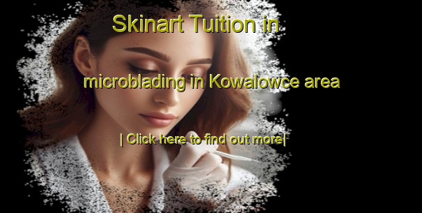 Skinart Tuition in microblading in Kowalowce area-United Kingdom