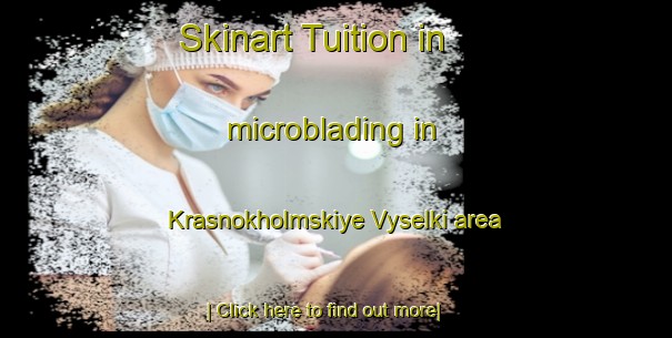 Skinart Tuition in microblading in Krasnokholmskiye Vyselki area-United Kingdom