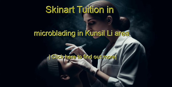 Skinart Tuition in microblading in Kunsil Li area-United Kingdom