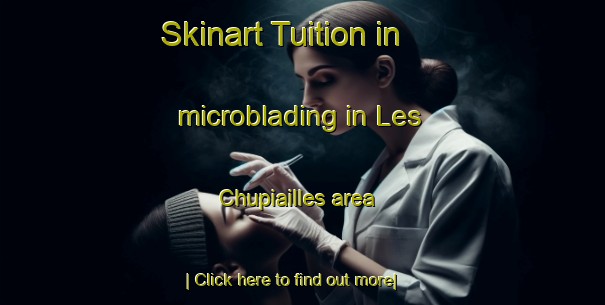 Skinart Tuition in microblading in Les Chupiailles area-United Kingdom