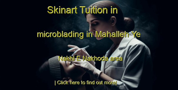 Skinart Tuition in microblading in Mahalleh Ye Nakhl E Nakhoda area-United Kingdom