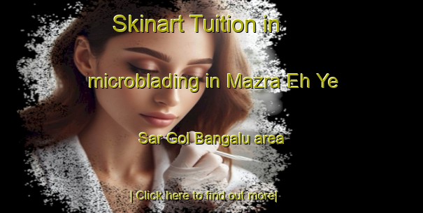 Skinart Tuition in microblading in Mazra Eh Ye Sar Gol Bangalu area-United Kingdom