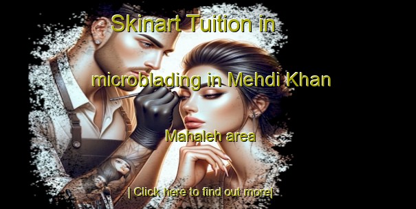 Skinart Tuition in microblading in Mehdi Khan Mahaleh area-United Kingdom