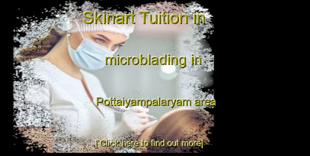 Skinart Tuition in microblading in Pottaiyampalaryam area-United Kingdom