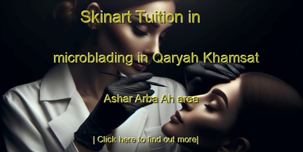 Skinart Tuition in microblading in Qaryah Khamsat  Ashar Arba Ah area-United Kingdom