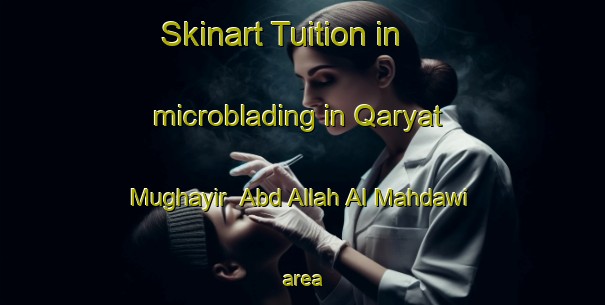 Skinart Tuition in microblading in Qaryat Mughayir  Abd Allah Al Mahdawi area-United Kingdom