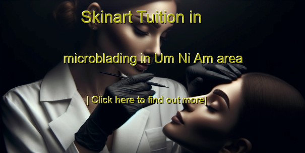 Skinart Tuition in microblading in Um Ni Am area-United Kingdom