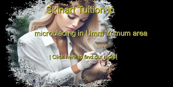 Skinart Tuition in microblading in Umm Yumum area-United Kingdom