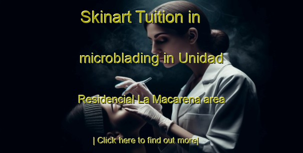 Skinart Tuition in microblading in Unidad Residencial La Macarena area-United Kingdom