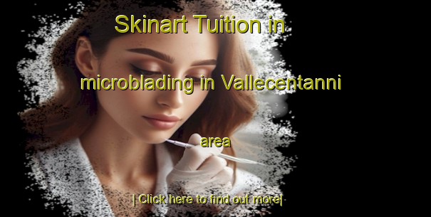 Skinart Tuition in microblading in Vallecentanni area-United Kingdom