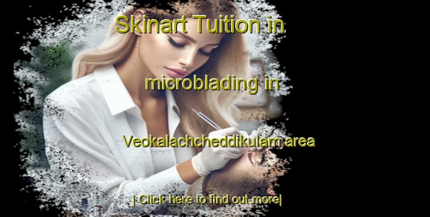 Skinart Tuition in microblading in Veokalachcheddikulam area-United Kingdom