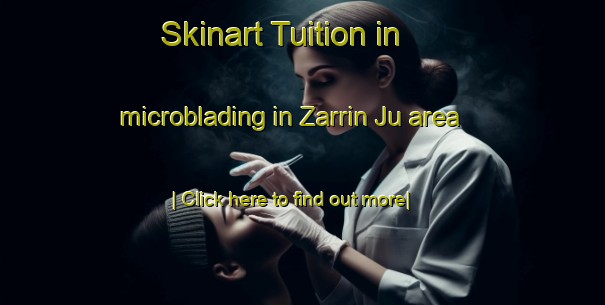 Skinart Tuition in microblading in Zarrin Ju area-United Kingdom