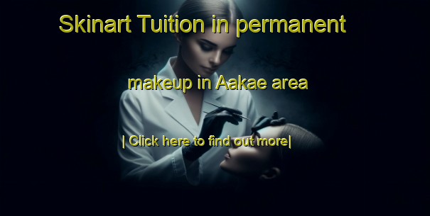 Skinart Tuition in permanent makeup in Aakae area-United Kingdom