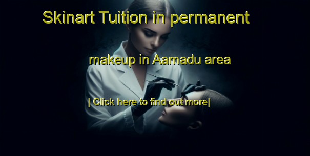 Skinart Tuition in permanent makeup in Aamadu area-United Kingdom