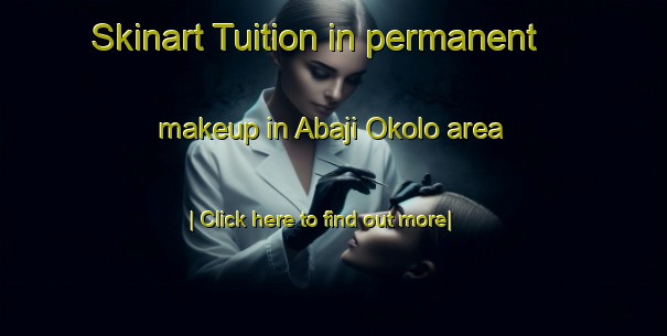 Skinart Tuition in permanent makeup in Abaji Okolo area-United Kingdom