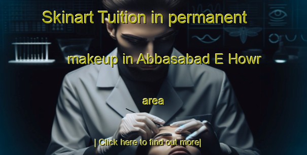 Skinart Tuition in permanent makeup in Abbasabad E Howr area-United Kingdom