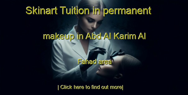 Skinart Tuition in permanent makeup in Abd Al Karim Al Fahad area-United Kingdom