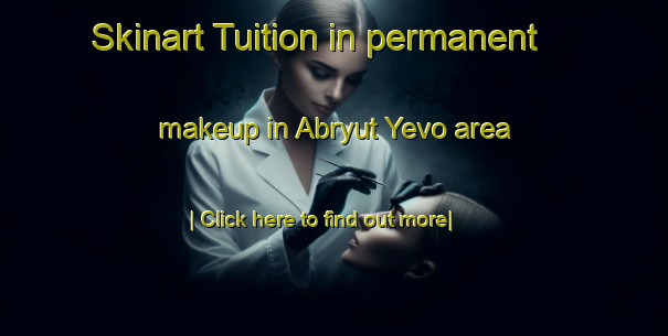 Skinart Tuition in permanent makeup in Abryut Yevo area-United Kingdom