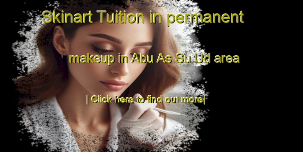 Skinart Tuition in permanent makeup in Abu As Su Ud area-United Kingdom