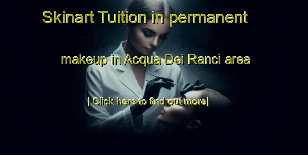 Skinart Tuition in permanent makeup in Acqua Dei Ranci area-United Kingdom