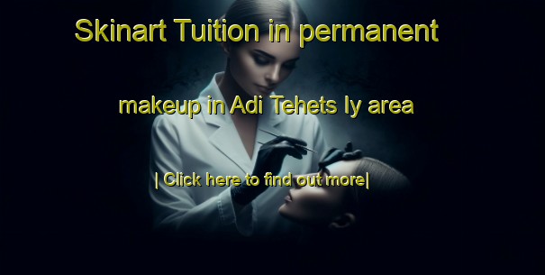 Skinart Tuition in permanent makeup in Adi Tehets Iy area-United Kingdom