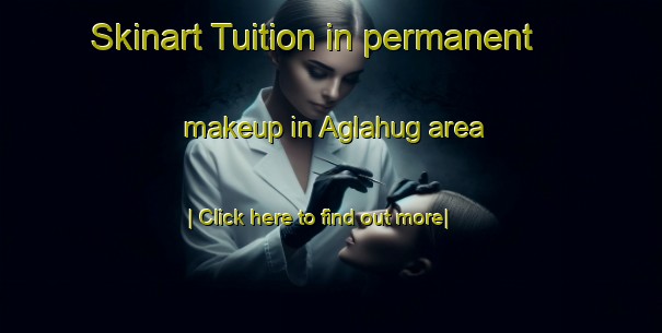 Skinart Tuition in permanent makeup in Aglahug area-United Kingdom