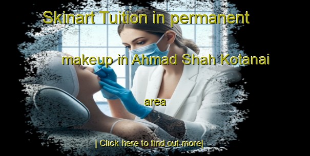 Skinart Tuition in permanent makeup in Ahmad Shah Kotanai area-United Kingdom