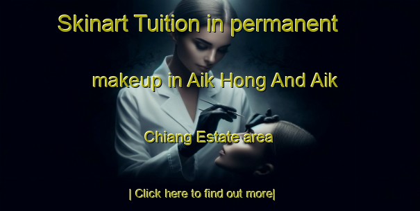 Skinart Tuition in permanent makeup in Aik Hong And Aik Chiang Estate area-United Kingdom