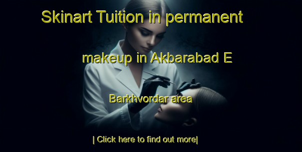 Skinart Tuition in permanent makeup in Akbarabad E Barkhvordar area-United Kingdom