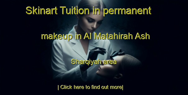 Skinart Tuition in permanent makeup in Al Matahirah Ash Sharqiyah area-United Kingdom