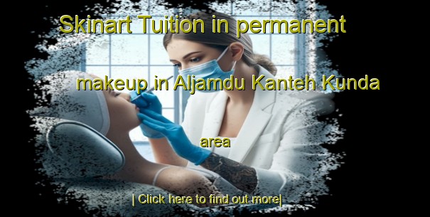 Skinart Tuition in permanent makeup in Aljamdu Kanteh Kunda area-United Kingdom