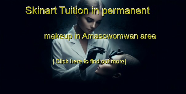 Skinart Tuition in permanent makeup in Amasowomwan area-United Kingdom