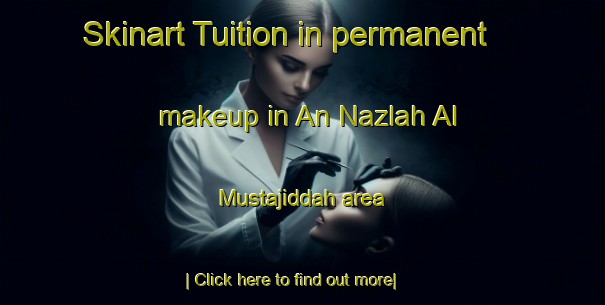 Skinart Tuition in permanent makeup in An Nazlah Al Mustajiddah area-United Kingdom