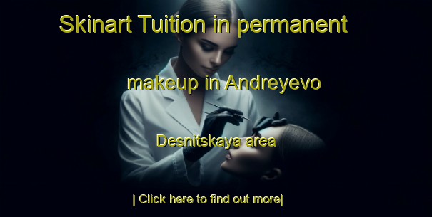 Skinart Tuition in permanent makeup in Andreyevo Desnitskaya area-United Kingdom