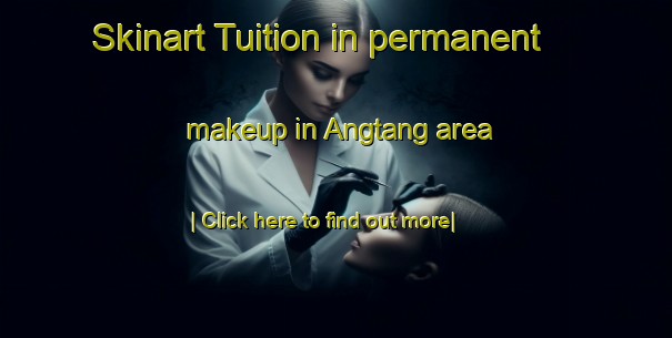 Skinart Tuition in permanent makeup in Angtang area-United Kingdom