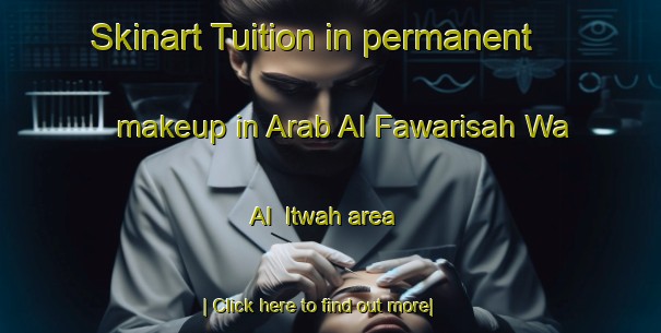 Skinart Tuition in permanent makeup in Arab Al Fawarisah Wa Al  Itwah area-United Kingdom