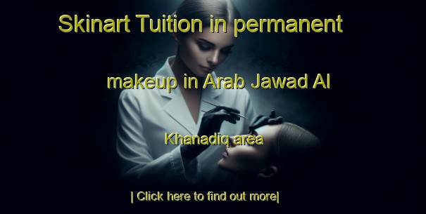 Skinart Tuition in permanent makeup in Arab Jawad Al Khanadiq area-United Kingdom