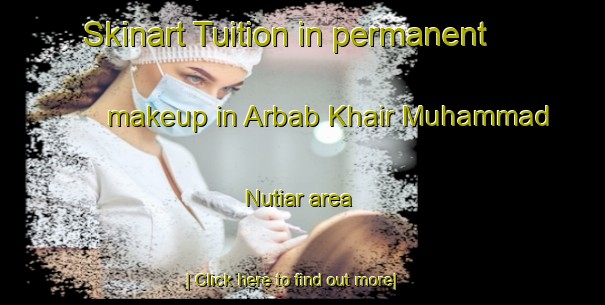 Skinart Tuition in permanent makeup in Arbab Khair Muhammad Nutiar area-United Kingdom