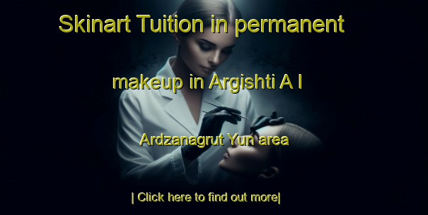 Skinart Tuition in permanent makeup in Argishti A I Ardzanagrut Yun area-United Kingdom