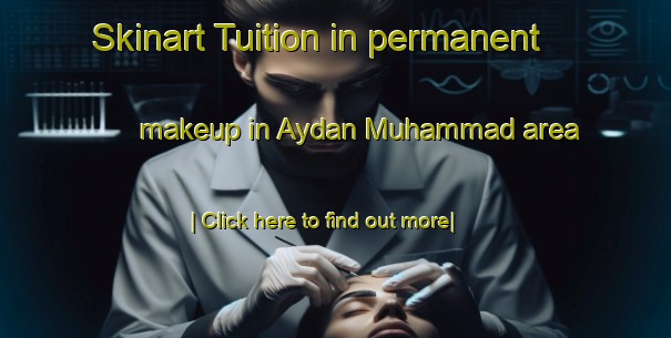 Skinart Tuition in permanent makeup in Aydan Muhammad area-United Kingdom