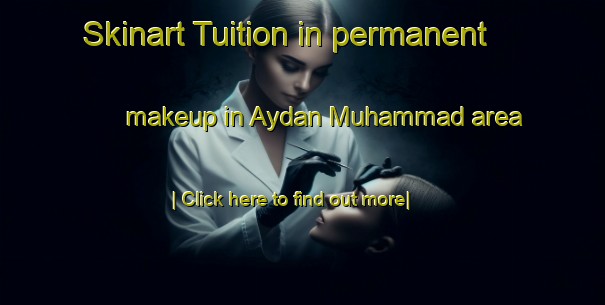 Skinart Tuition in permanent makeup in Aydan Muhammad area-United Kingdom