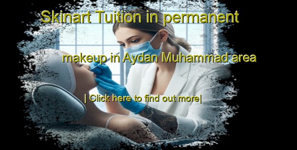 Skinart Tuition in permanent makeup in Aydan Muhammad area-United Kingdom